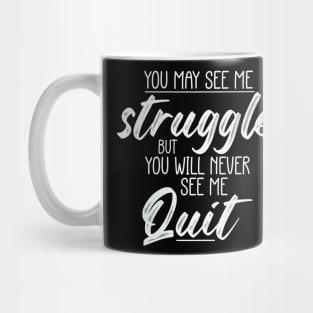 You May See Me Struggle But You Will Never See Me Quit Mug